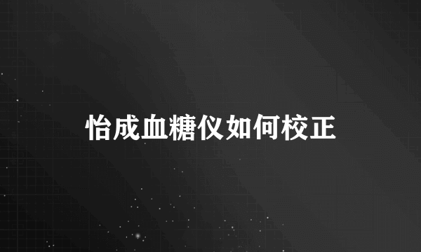 怡成血糖仪如何校正