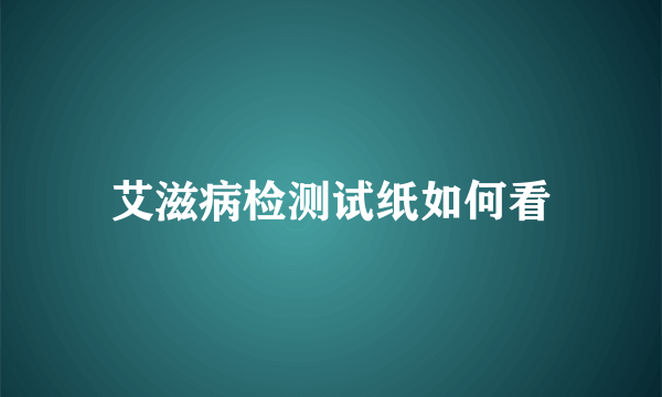 艾滋病检测试纸如何看