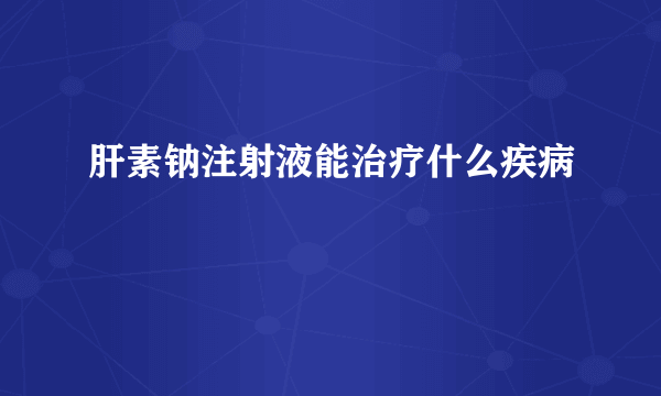 肝素钠注射液能治疗什么疾病