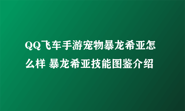 QQ飞车手游宠物暴龙希亚怎么样 暴龙希亚技能图鉴介绍