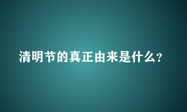 清明节的真正由来是什么？