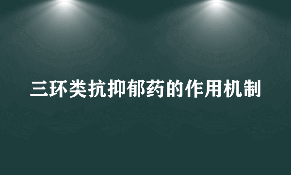 三环类抗抑郁药的作用机制