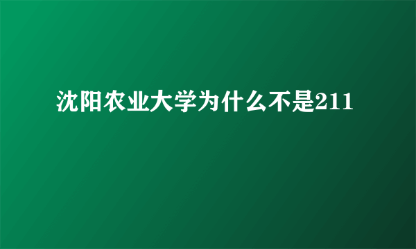 沈阳农业大学为什么不是211