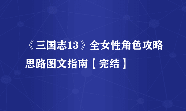 《三国志13》全女性角色攻略思路图文指南【完结】