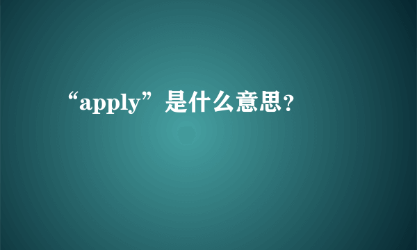 “apply”是什么意思？