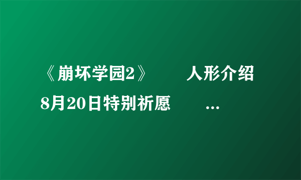 《崩坏学园2》鼩鼱人形介绍 8月20日特别祈愿鼩鼱人形简评