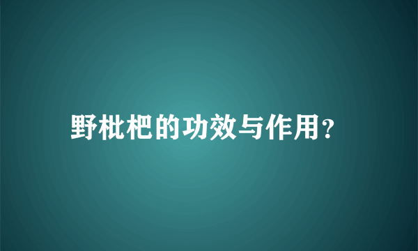 野枇杷的功效与作用？