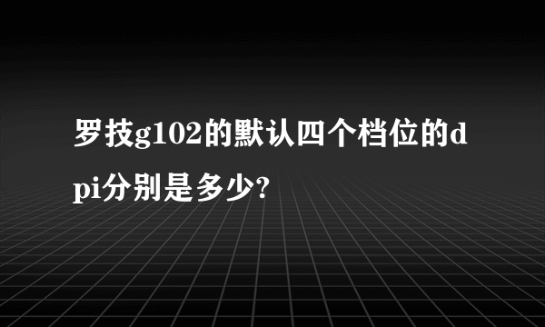 罗技g102的默认四个档位的dpi分别是多少?