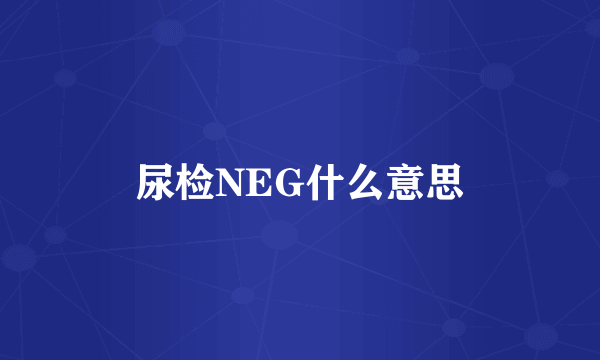 尿检NEG什么意思