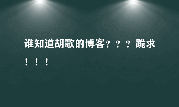 谁知道胡歌的博客？？？跪求！！！