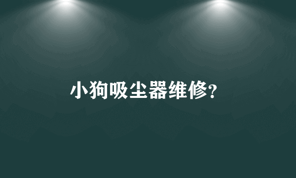 小狗吸尘器维修？