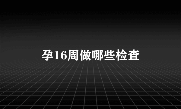 孕16周做哪些检查