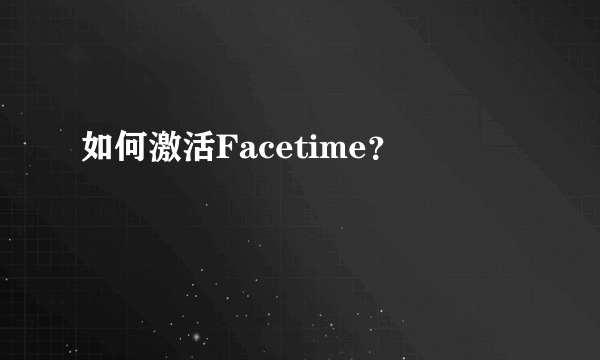 如何激活Facetime？