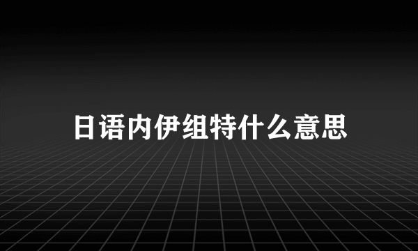 日语内伊组特什么意思