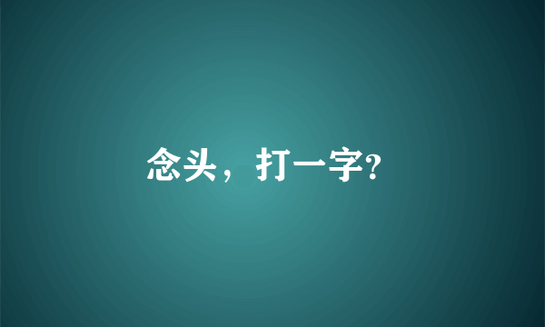 念头，打一字？