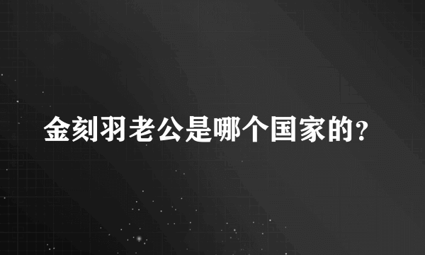 金刻羽老公是哪个国家的？