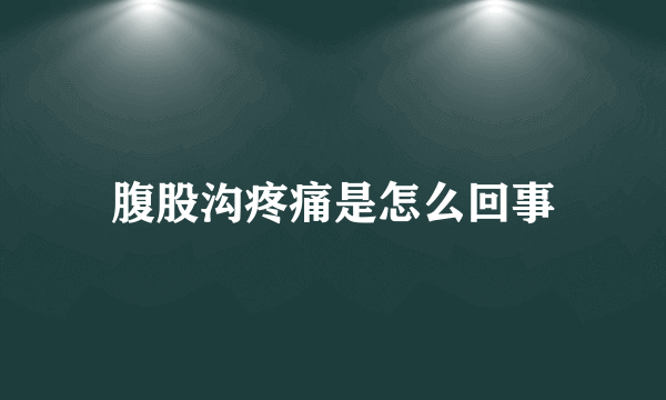 腹股沟疼痛是怎么回事