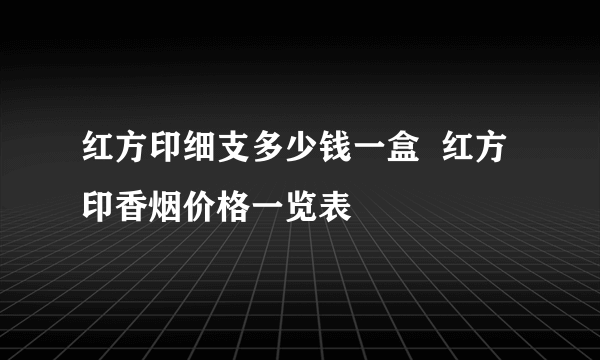 红方印细支多少钱一盒  红方印香烟价格一览表