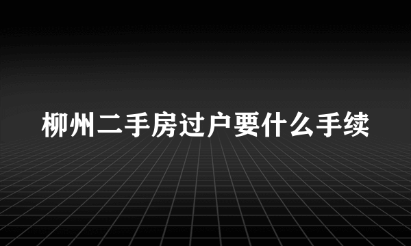 柳州二手房过户要什么手续