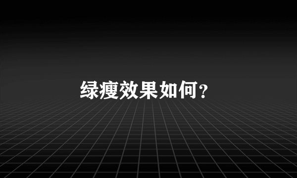 绿瘦效果如何？