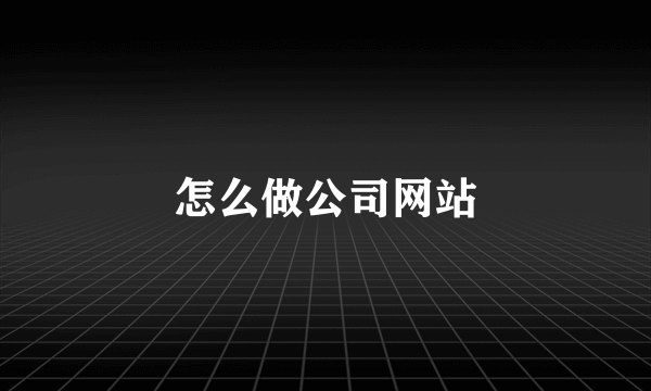 怎么做公司网站