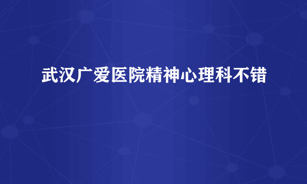 武汉广爱医院精神心理科不错