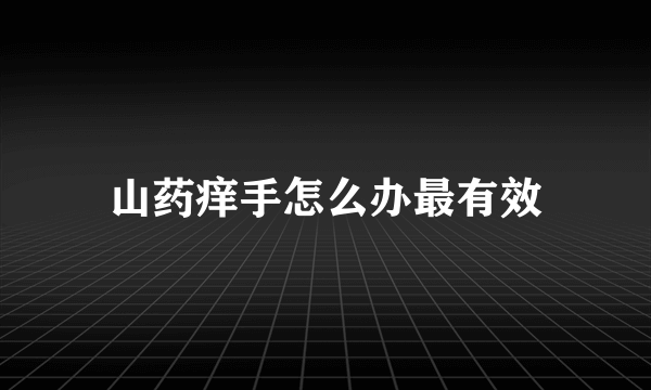 山药痒手怎么办最有效