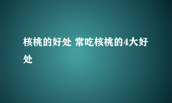 核桃的好处 常吃核桃的4大好处