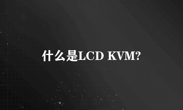 什么是LCD KVM?