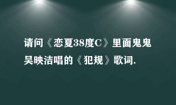 请问《恋夏38度C》里面鬼鬼吴映洁唱的《犯规》歌词.