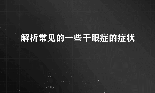 解析常见的一些干眼症的症状