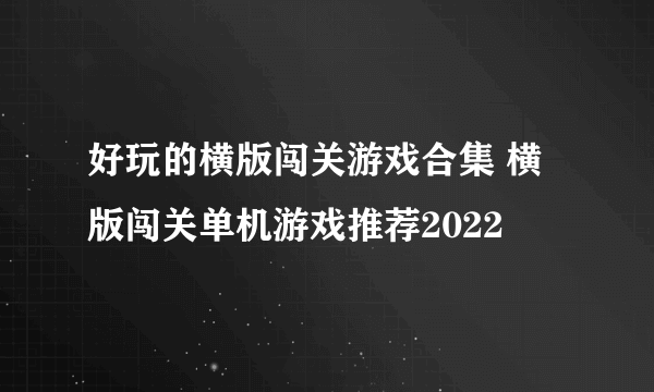 好玩的横版闯关游戏合集 横版闯关单机游戏推荐2022