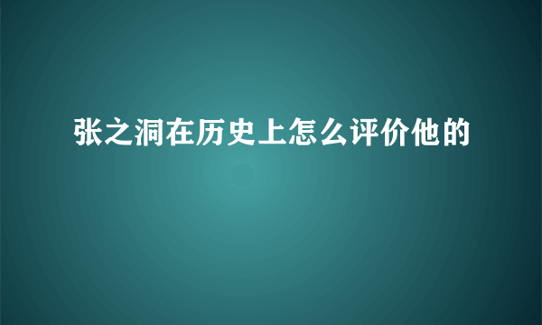 张之洞在历史上怎么评价他的