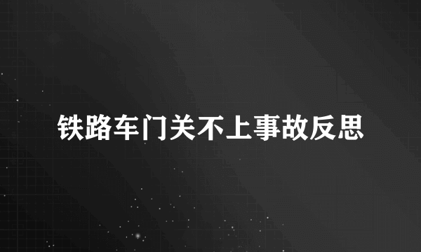 铁路车门关不上事故反思