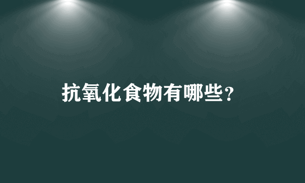 抗氧化食物有哪些？