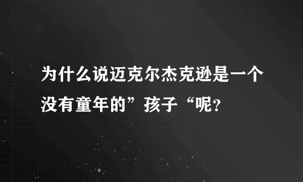 为什么说迈克尔杰克逊是一个没有童年的”孩子“呢？