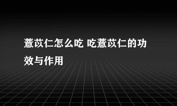 薏苡仁怎么吃 吃薏苡仁的功效与作用