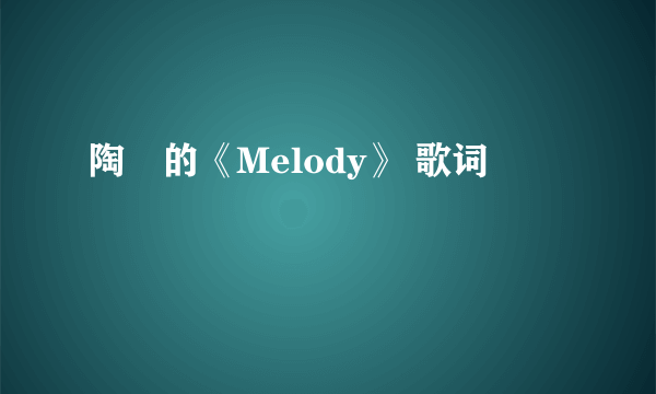 陶喆的《Melody》 歌词