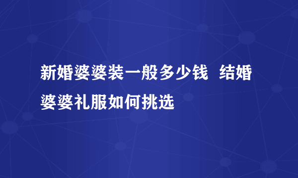 新婚婆婆装一般多少钱  结婚婆婆礼服如何挑选