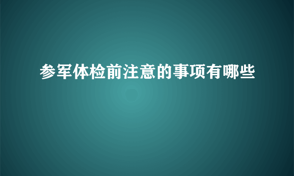 参军体检前注意的事项有哪些