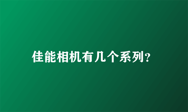 佳能相机有几个系列？