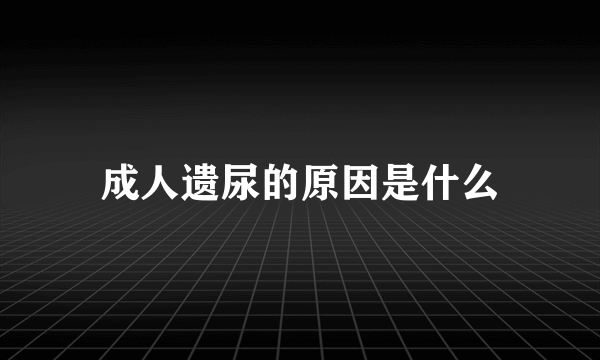 成人遗尿的原因是什么