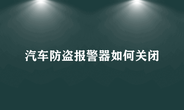 汽车防盗报警器如何关闭