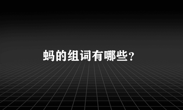 蚂的组词有哪些？