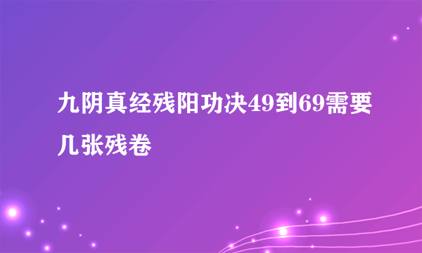 九阴真经残阳功决49到69需要几张残卷