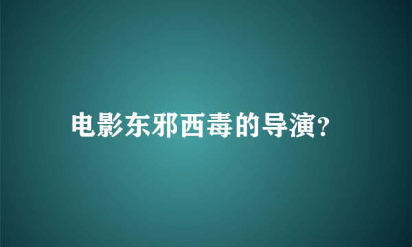 电影东邪西毒的导演？