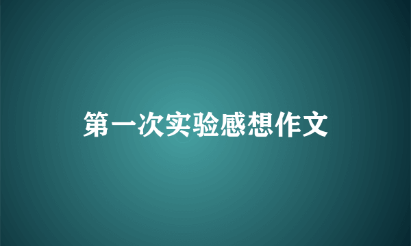 第一次实验感想作文