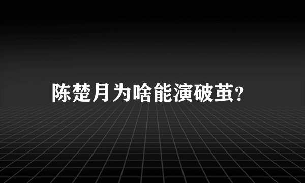 陈楚月为啥能演破茧？