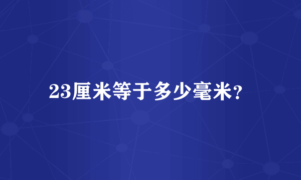 23厘米等于多少毫米？