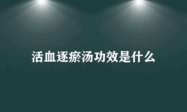 活血逐瘀汤功效是什么